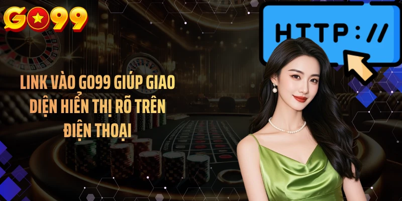 Link vào GO99 giúp giao diện hiển thị rõ trên điện thoại