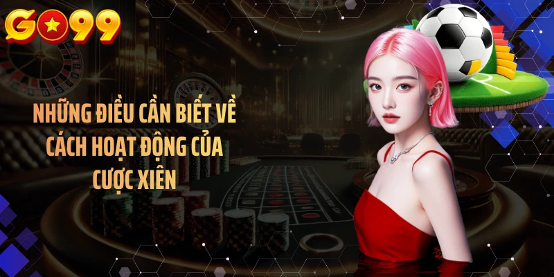 Những điều cần biết về cách hoạt động của cược xiên