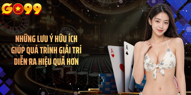 Những lưu ý hữu ích giúp quá trình giải trí diễn ra hiệu quả hơn