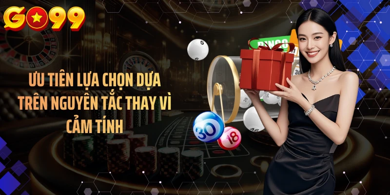 Ưu tiên lựa chọn dựa trên nguyên tắc thay vì cảm tính